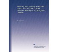 Mining and milling methods and costs of the Golden Anchor Mining Co., Burgdorf, Idaho