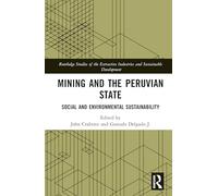 Mining and the Peruvian State: Social and Environmental Sustainability (Routledge Studies of the Extractive Industries and Sustainable Development)