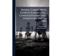 Mining Career With ASARCO, Kaiser Steel, Consolidation Coal, Homestake, 1955 to 1995