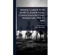 Mining Career With ASARCO, Kaiser Steel, Consolidation Coal, Homestake, 1955 to 1995