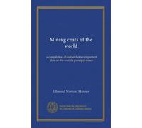 Mining costs of the world (c.2): a compilation of cost and other important data on the world's principal mines
