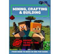 Mining, Crafting & Building: The Complete Unofficial Humourous Guide With Top Secret Hacks To Beat The Game And Become A Boss. A Not-So-Serious Guide to Seriously Good Minecrafting.