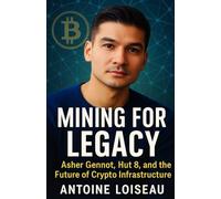 Mining for Legacy: Asher Gennot, Hut 8, and the Future of Crypto Infrastructure: The untold story of bold decisions, scalable strategy, and the ... one of crypto’s most resilient companies.