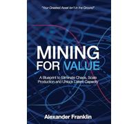 Mining for Value: A Blueprint to Eliminate Chaos, Scale Production and Unlock Latent Capacity