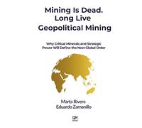 Mining Is Dead. Long Live Geopolitical Mining: Why Critical Minerals and Strategic Power Will Define the Next Global Order