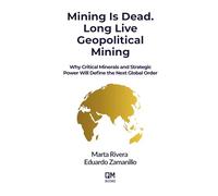 Mining Is Dead. Long Live Geopolitical Mining: Why Critical Minerals and Strategic Power Will Define the Next Global Order