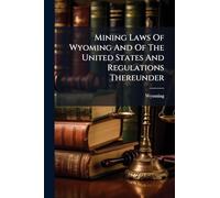 Mining Laws Of Wyoming And Of The United States And Regulations Thereunder