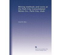 Mining methods and costs at the Park City Consolidated Mines Co., Park City, Utah