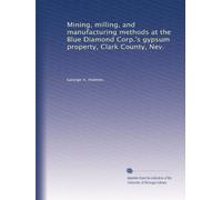 Mining, milling, and manufacturing methods at the Blue Diamond Corp.'s gypsum property, Clark County, Nev.