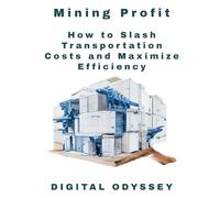 Mining Profits: How to Slash Transportation Costs and Maximize Efficiency (Profit Drivers Series: Mastering Costs and Sales Across Industries)