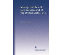 Mining statutes of New Mexico and of the United States, etc