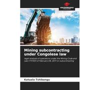 Mining subcontracting under Congolese law: legal analysis of operations under the Mining Code and Law n°17/001 of February 08, 2017 on subcontracting