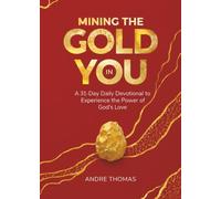 Mining the Gold in You: A 31-Day Daily Devotion to Experience the Power of God’s Love (Mining the Gold in You Devotionals: Daily Devotionals to Becoming Your Greatest You)