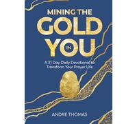 Mining the Gold in You: A 31-Day Devotional to Transform Your Prayer Life (Mining the Gold in You Devotionals: Daily Devotionals to Becoming Your Greatest You)
