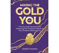 Mining the Gold in You: A 31-Day EmotionMeter Devotional For Mastering Your Emotions Instead of Your Emotions Mastering You (Mining the Gold in You ... Devotionals to Becoming Your Greatest You)