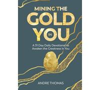 Mining the Gold in You: A Daily Devotional to Awaken the Greatness in You: Volume 1: The Greatness in You (Mining the Gold in You Devotionals: Daily Devotionals to Becoming Your Greatest You)