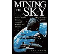 Mining The Sky: Untold Riches From The Asteroids, Comets, And Planets (Helix Book)