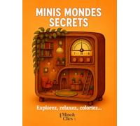 MINIS-MONDES SECRETS: Voyagez dans des univers miniatures où chaque objet cache un monde merveilleux