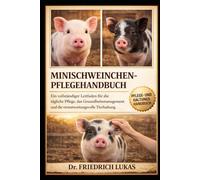 MINISCHWEINCHEN-PFLEGEHANDBUCH: Ein vollständiger Leitfaden für die tägliche Pflege, das Gesundheitsmanagement und die verantwortungsvolle Tierhaltung