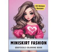 Miniskirt Fashion Coloring Book: Grayscale Coloring Book for Adults with 50 High-Quality and Unique Illustrations for Relaxation and Stress Relief. (Premium Grayscale Coloring Books for Adults)