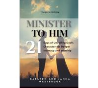 Minister to Him: 21 Days of Unveiling God's Character for Deeper Intimacy and Worship