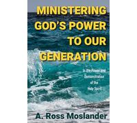 Ministering God's Power to Our Generation: In the power and demonstration of the Holy Spirit