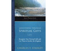 Ministering Through Spiritual Gifts: Recognize Your Personal Gifts and Use Them to Further the Kingdom (Life Principles Study Series)