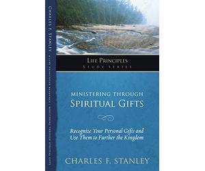 Ministering Through Spiritual Gifts: Recognize Your Personal Gifts and Use Them to Further the Kingdom (Life Principles Study Series)