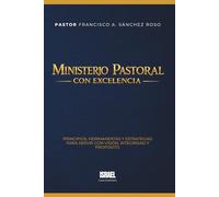 MINISTERIO PASTORAL CON EXCELENCIA: Principios, herramientas y estrategias para servir con visión, integridad y propósito
