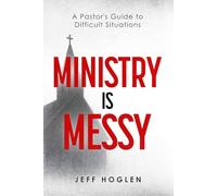 Ministry is Messy: A Pastor’s Guide to Difficult Situations