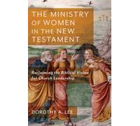 Ministry of Women in the New Testament: Reclaiming the Biblical Vision for Church Leadership