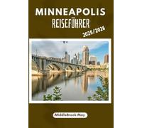 MINNEAPOLIS REISEFÜHRER 2025/2026: Entdecken Sie Kultur, Küche und Outdoor-Aktivitäten auf einer unvergesslichen Reise mit Karten und QR-Codes.