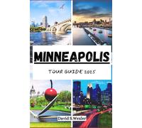 MINNEAPOLIS TOUR GUIDE 2025: Your Ultimate Adventure Companion to the City of Lakes, Local Flavors, and Culture (Adventure Guides)