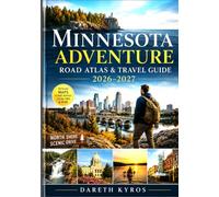MINNESOTA ADVENTURE ROAD ATLAS & TRAVEL GUIDE 2026-2027: Remarkable Routes, Scenic Drives, Outdoor Escapes, Small-Town Charm, Waterfront Wonders & Year-Round Exploration