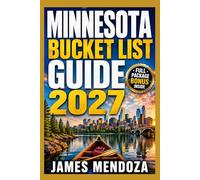 Minnesota Bucket List Guide 2027: Discover the Land of 10,000 Lakes, North Shore Adventures, Twin Cities Culture, Hidden Small Towns, and Year-Round Outdoor Escapes