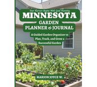 MINNESOTA GARDEN PLANNER AND JOURNAL: A Guided Garden Organizer to Plan, Track, and Grow a Successful Garden