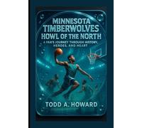Minnesota Timberwolves: Howl Of The North: A Fan's Journey Through History, Heroes And Heart