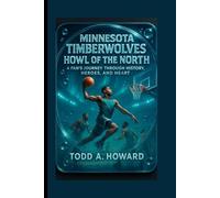 Minnesota Timberwolves: Howl Of The North: A Fan's Journey Through History, Heroes And Heart