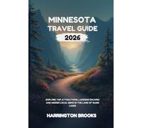MINNESOTA TRAVEL GUIDE 2026: Explore Top Attractions Lakeside Escapes and Hidden Local Gems in the Land of 10000 Lakes