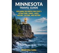 MINNESOTA TRAVEL GUIDE: EXPLORING THE NORTH STAR STATE’S ATTRACTIONS, PARKS, LAKES, NATURE, CULTURE, AND HISTORY