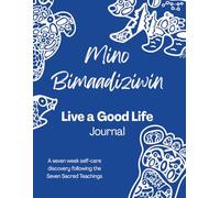 Mino Bimaadiziwin: Live a Good Life Journal: A seven week self-care discovery following the Seven Sacred Teachings