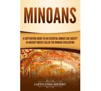 Minoans: A Captivating Guide to an Essential Bronze Age Society in Ancient Greece Called the Minoan Civilization (Ancient Greek History)