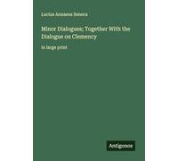 Minor Dialogues; Together With the Dialogue on Clemency: in large print