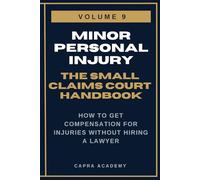 Minor Personal Injury: The Complete Small Claims Court Handbook - How to Get Compensation for Injuries Without Hiring a Lawyer (The Small Claims Court ... and Collecting Your Money in Small C)