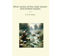Minor tactics of the chalk stream and kindred studies (Classic Books)