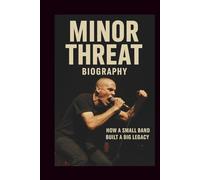 MINOR THREAT MUSICAL BAND BIOGRAPHY: HOW A SMALL BAND BUILT A BIG LEGACY