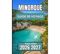 Minorque GUIDE DE VOYAGE 2026-2027: Votre ressource essentielle pour naviguer sur l'île en toute simplicité