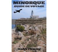 MINORQUE GUIDE DE VOYAGE: Un guide pratique rempli d'informations locales et d'expériences réelles pour votre aventure inoubliable.