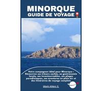 MINORQUE GUIDE DE VOYAGE: Votre compagnon idéal pour Minorque : Découvrez ses trésors cachés, sa gastronomie locale, ses incontournables, ses plages ... air et des itinéraires de voyage complets