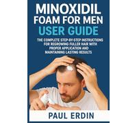 Minoxidil Foam for Men User Guide: The Complete Step-By-Step Instructions For Regrowing Fuller Hair With Proper Application And Maintaing Lasting Results